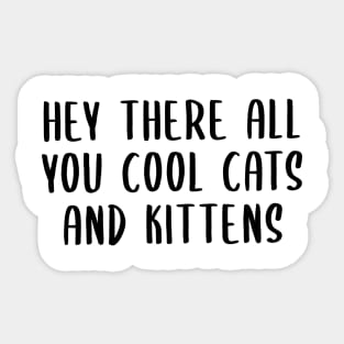 Hey There All You Cool Cats and Kittens Sticker